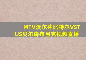 MTV沃尔芬比特尔VSTUS贝尔森布吕克视频直播