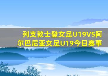 列支敦士登女足U19VS阿尔巴尼亚女足U19今日赛事