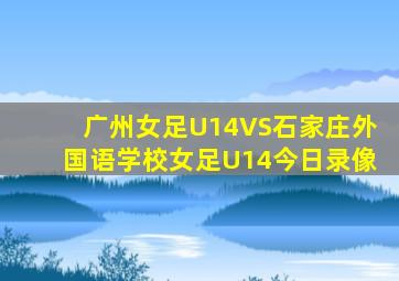 广州女足U14VS石家庄外国语学校女足U14今日录像