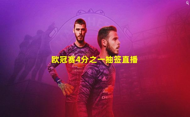 欧冠赛4分之一抽签直播