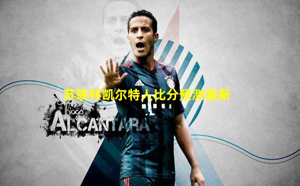 苏联杯凯尔特人比分预测最新